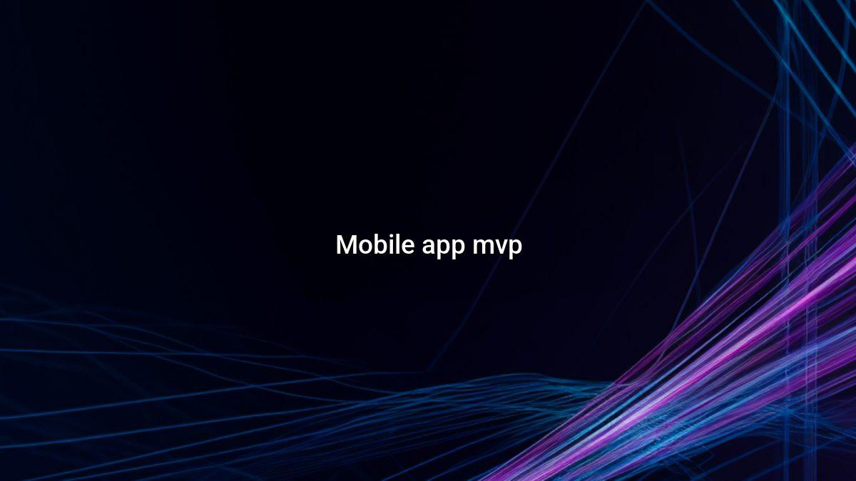 What an MVP Is and Why You Should Start There