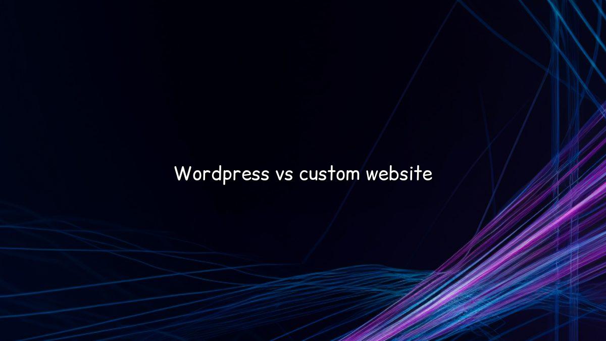 WordPress or a Custom Built Website